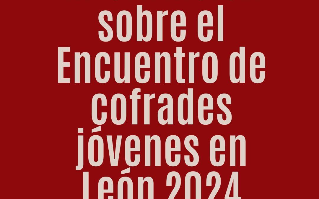 Información sobre el Encuentro de cofrades jóvenes en León 2024